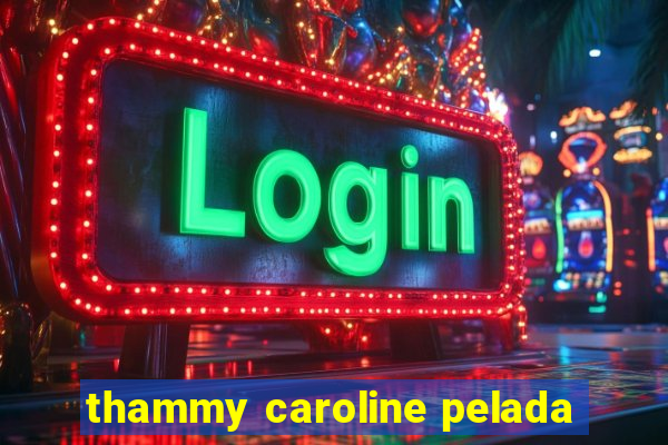 thammy caroline pelada